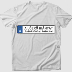 A lóerő hiányát bátorsággal pótolom póló